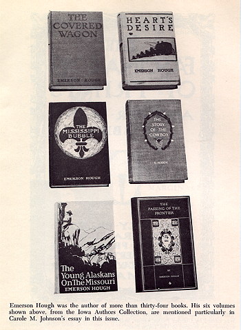 Emerson Hough was the author of more than thirty-four books. His six volumes, shown here, from te towa Authors Collection, are mentioned partularly in Carole M. Johnson's essay in this issue.