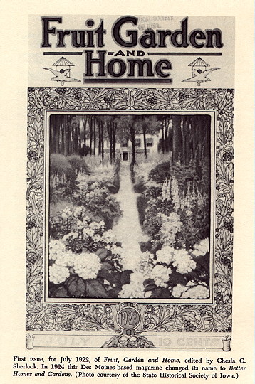 First issue, for July 1922, of Fruit, Garden and Home, edited by Chesla C. Sherlock, In 1924 this Des Moines-based magazine changed its name to Bette Homes and Gardens. (Photo courtesy of the Stato Historical Society of Iowa.)